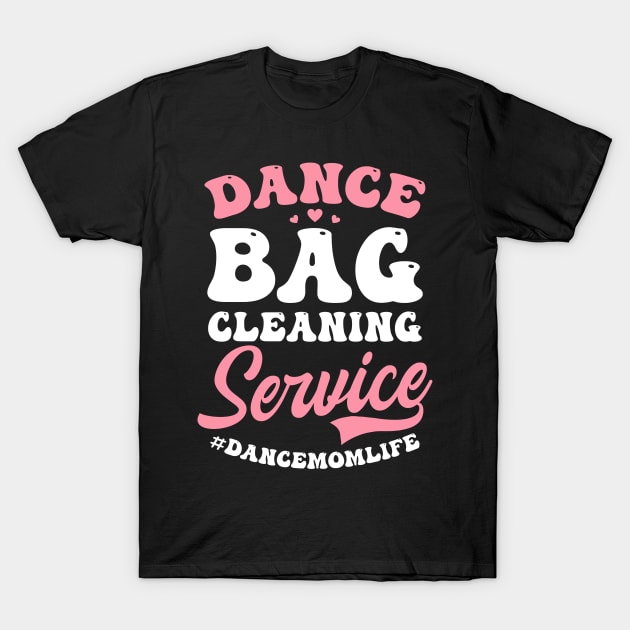 Dance Mom Shirt | Dance Bag Cleaning Service Dance Mom Life T-Shirt by Gawkclothing